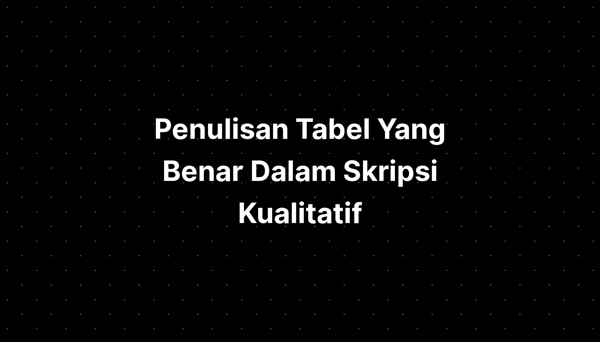 Penulisan Tabel Yang Benar Dalam Skripsi Kualitatif - IMAGESEE